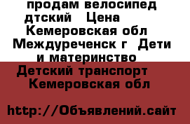 продам велосипед дтский › Цена ­ 500 - Кемеровская обл., Междуреченск г. Дети и материнство » Детский транспорт   . Кемеровская обл.